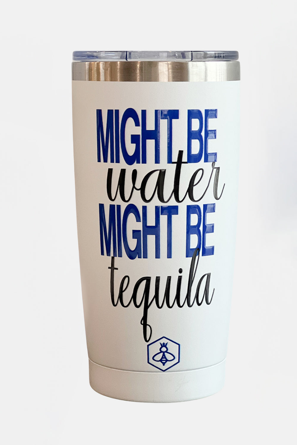 "MIGHT BE Water MIGHT BE . . . "Tumbler