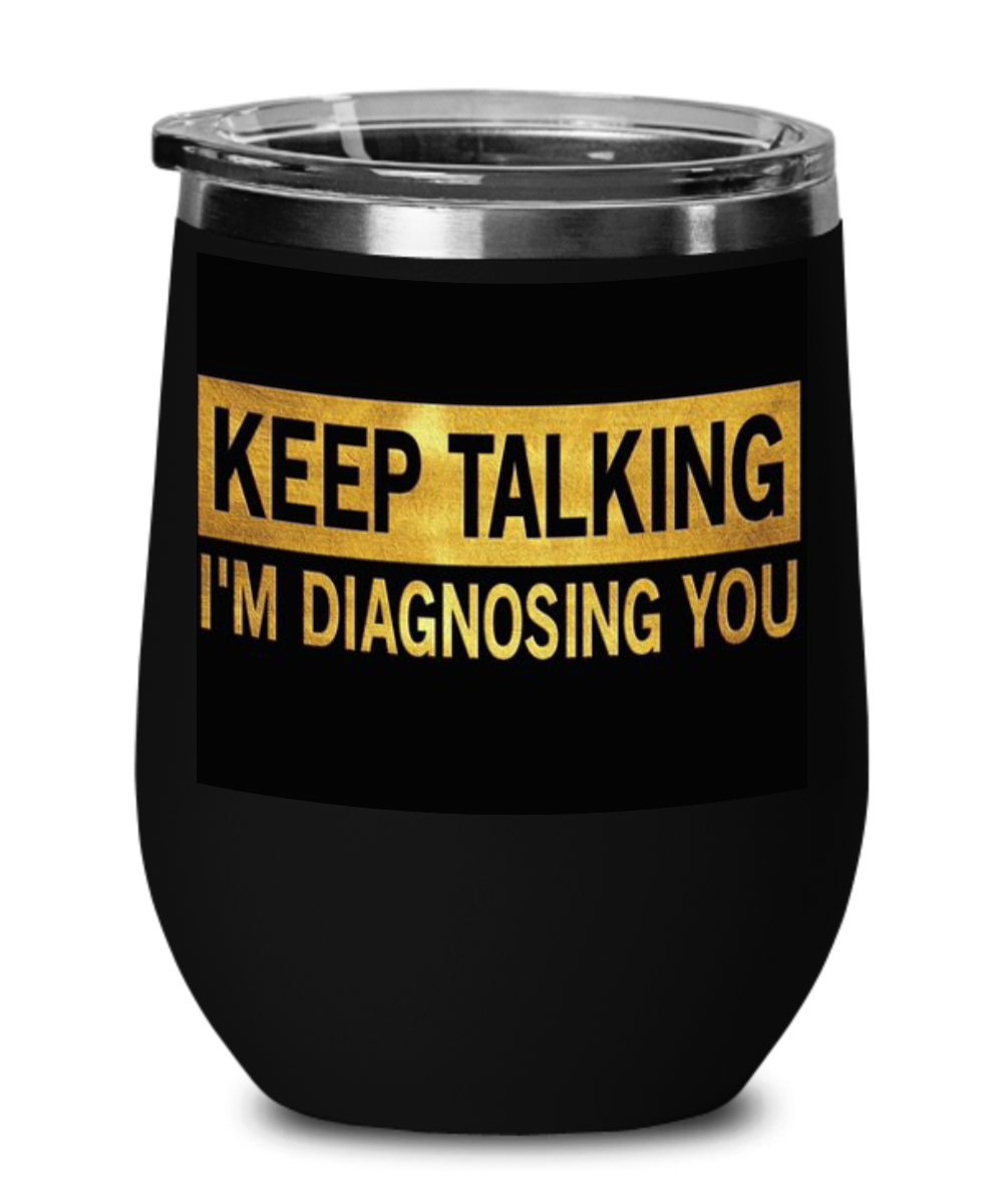Keep Talking I'm Diagnosing You - beverage traveler